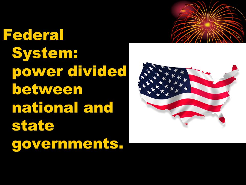 Federal System: power divided between national and state governments.