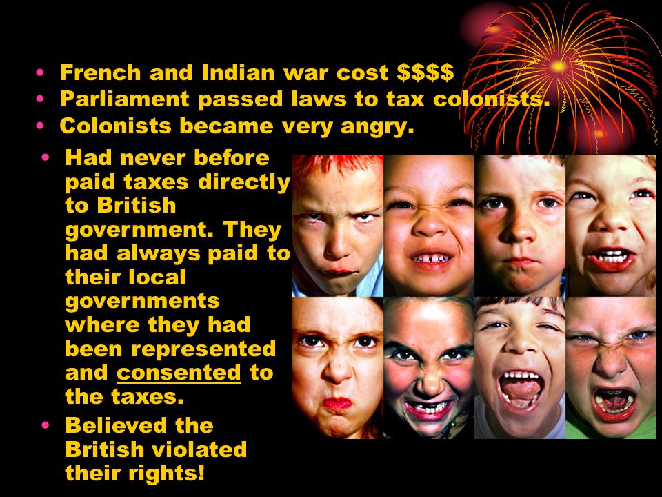 French and Indian war cost $$$$ Parliament passed laws to tax colonists.