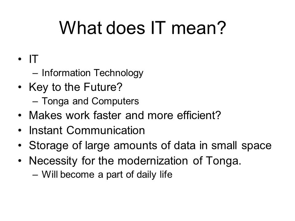 What does IT mean. IT –Information Technology Key to the Future.