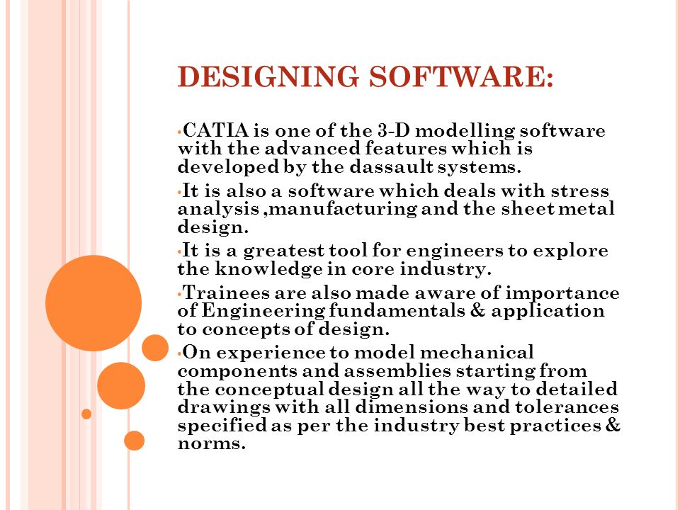 DESIGNING SOFTWARE: CATIA is one of the 3-D modelling software with the advanced features which is developed by the dassault systems.