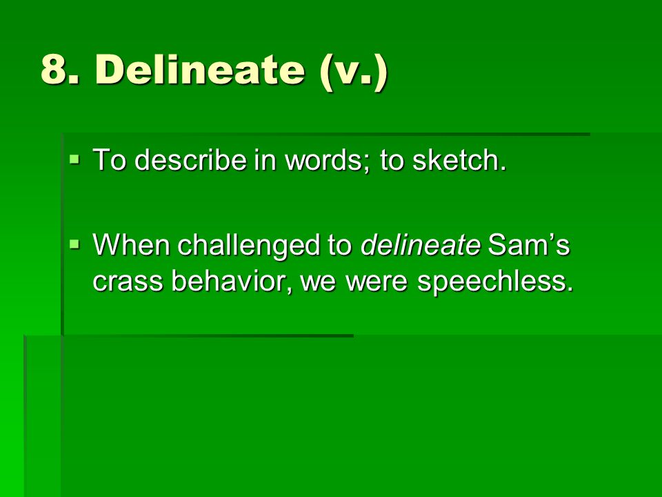 8. Delineate (v.)  To describe in words; to sketch.