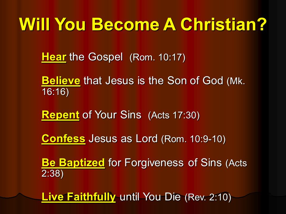 Hear the Gospel (Rom. 10:17) Believe that Jesus is the Son of God (Mk.