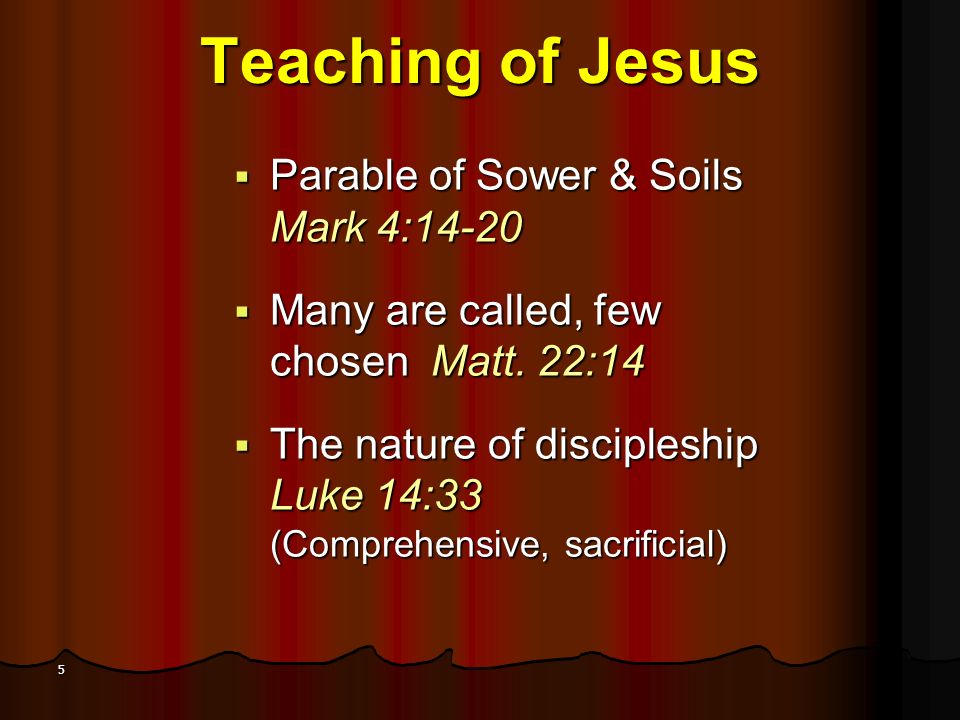 5 Teaching of Jesus  Parable of Sower & Soils Mark 4:14-20  Many are called, few chosen Matt.