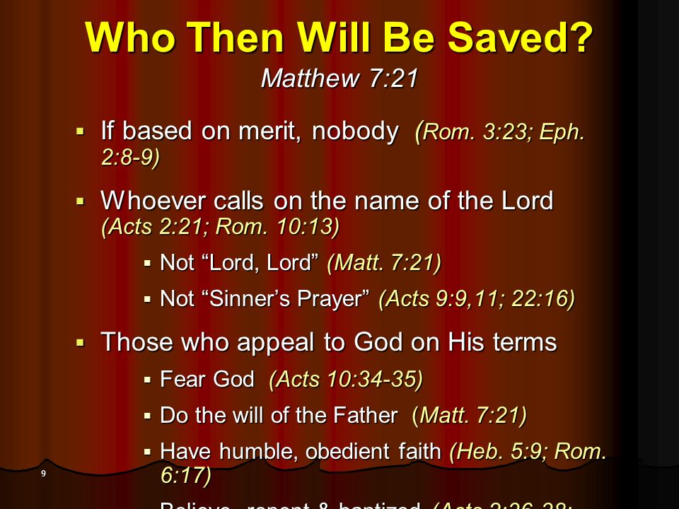 9 Who Then Will Be Saved. Matthew 7:21  If based on merit, nobody ( Rom.