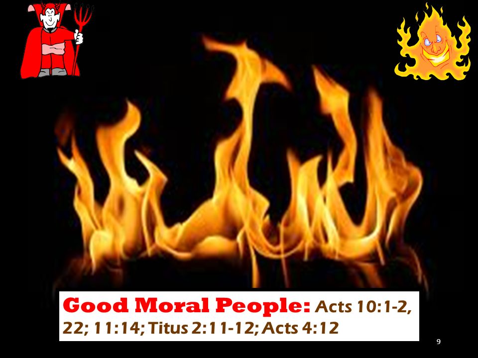 Good Moral People: Acts 10:1-2, 22; 11:14; Titus 2:11-12; Acts 4:12 9