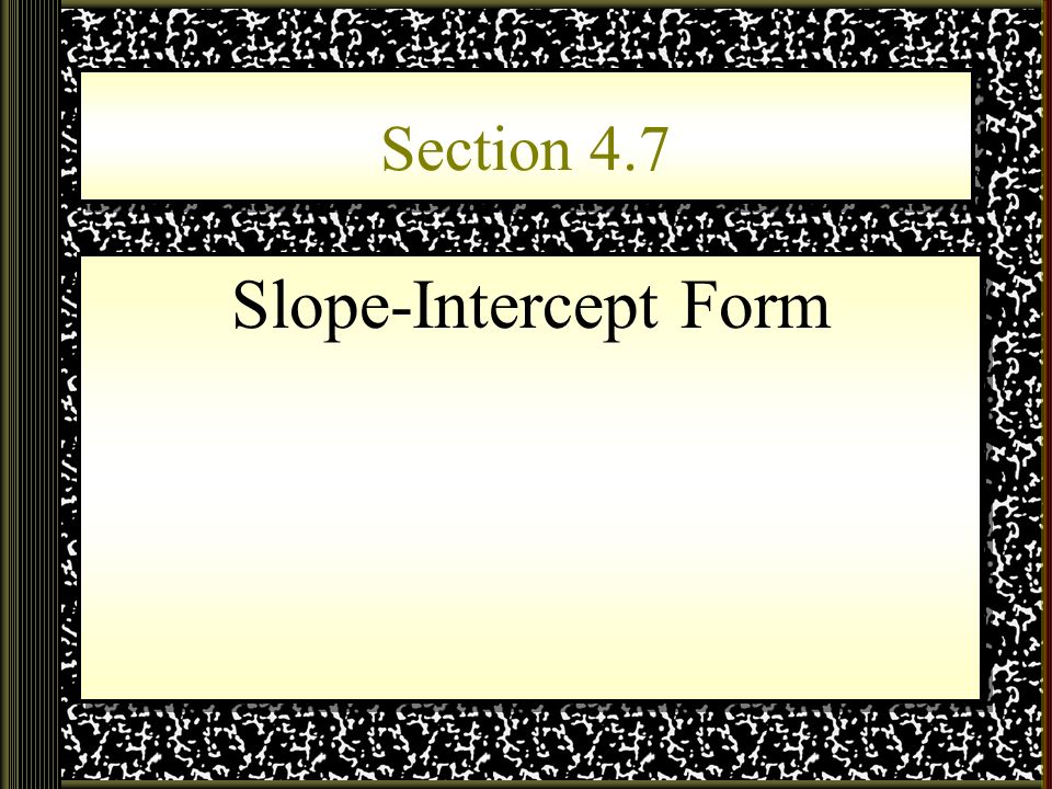 Section 4.7 Slope-Intercept Form