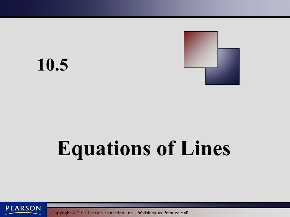 Copyright © 2011 Pearson Education, Inc. Publishing as Prentice Hall Equations of Lines