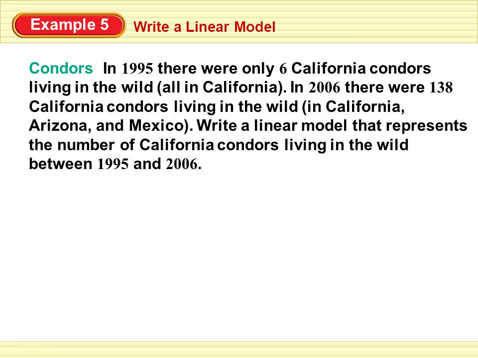 Example 5 Write a Linear Model Condors In 1995 there were only 6 California condors living in the wild (all in California).