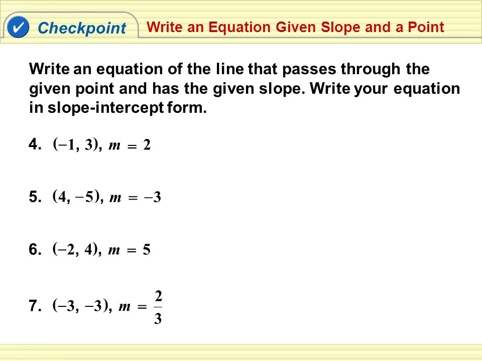 Checkpoint Write an equation of the line that passes through the given point and has the given slope.