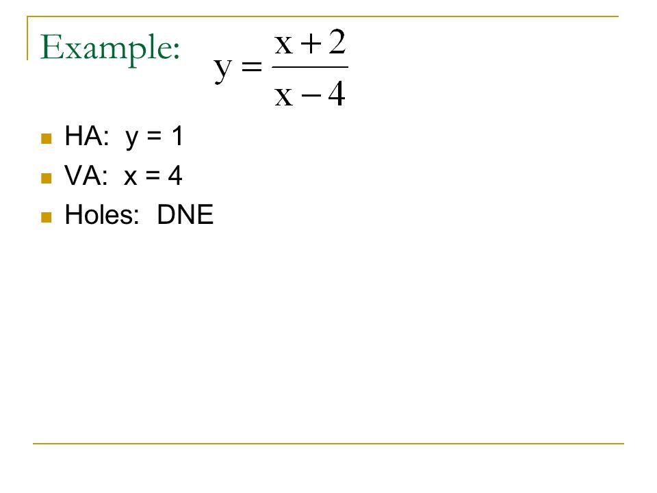 Example: HA: y = 1 VA: x = 4 Holes: DNE