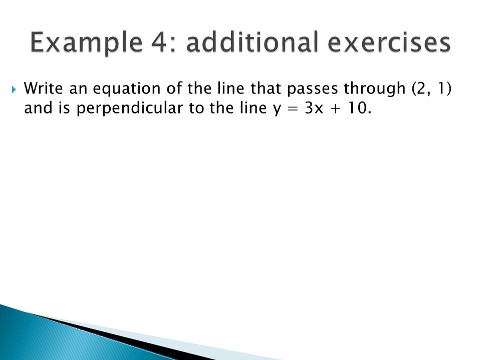  Write an equation of the line that passes through (2, 1) and is perpendicular to the line y = 3x + 10.