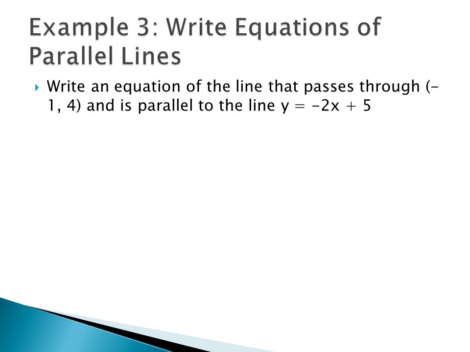  Write an equation of the line that passes through (- 1, 4) and is parallel to the line y = -2x + 5