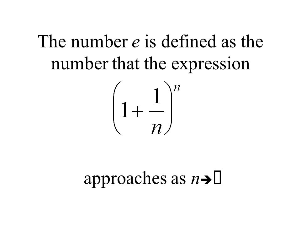 The number e is defined as the number that the expression approaches as n  ∞