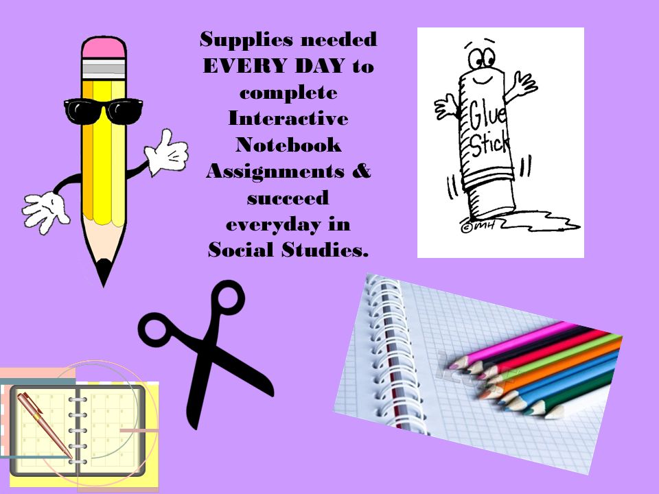 Supplies needed EVERY DAY to complete Interactive Notebook Assignments & succeed everyday in Social Studies.
