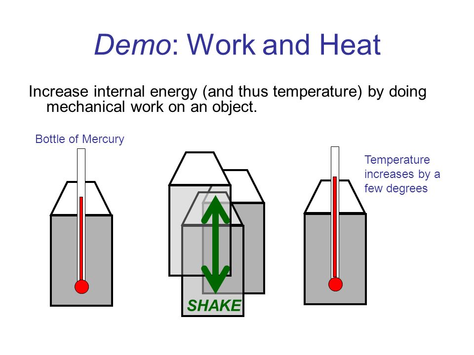 Demo: Work and Heat Increase internal energy (and thus temperature) by doing mechanical work on an object.