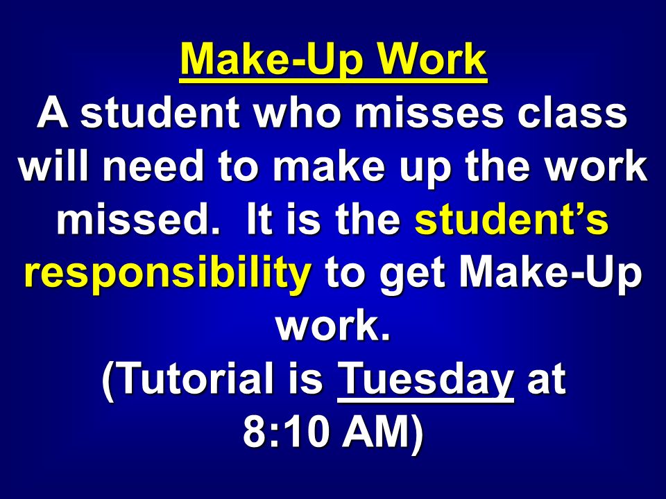 Make-Up Work A student who misses class will need to make up the work missed.