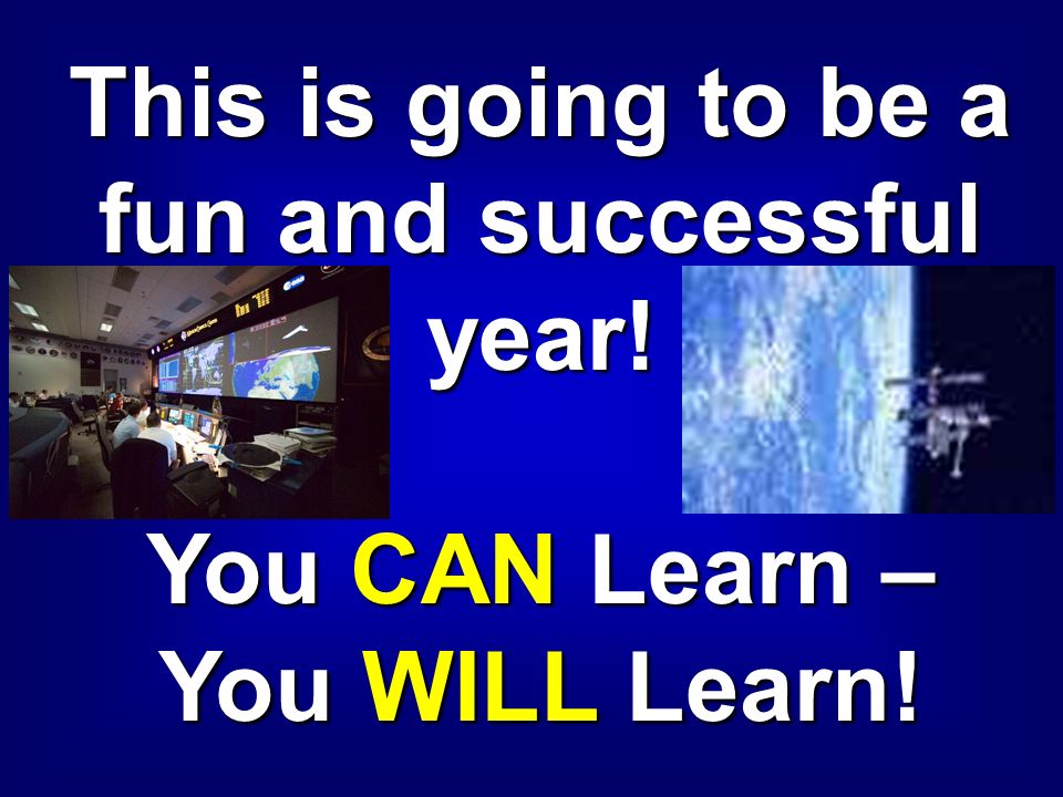 This is going to be a fun and successful year! You CAN Learn – You WILL Learn!
