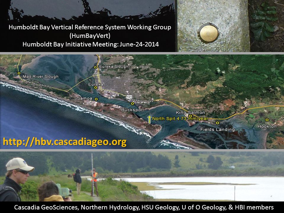 Humboldt Bay Vertical Reference System Working Group (HumBayVert) Humboldt Bay Initiative Meeting: June Cascadia GeoSciences, Northern Hydrology, HSU Geology, U of O Geology, & HBI members