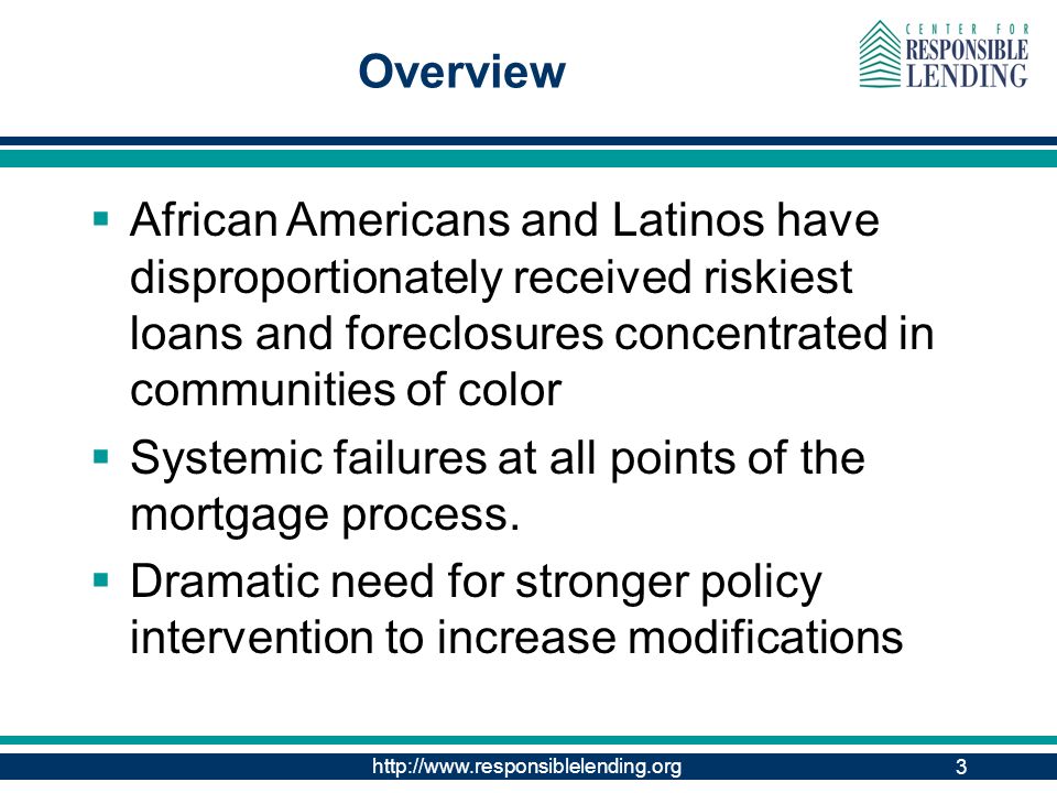 3 Overview  African Americans and Latinos have disproportionately received riskiest loans and foreclosures concentrated in communities of color  Systemic failures at all points of the mortgage process.