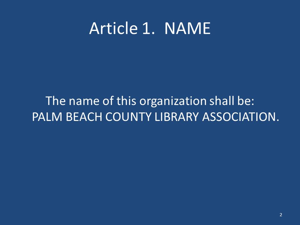 Article 1. NAME The name of this organization shall be: PALM BEACH COUNTY LIBRARY ASSOCIATION. 2