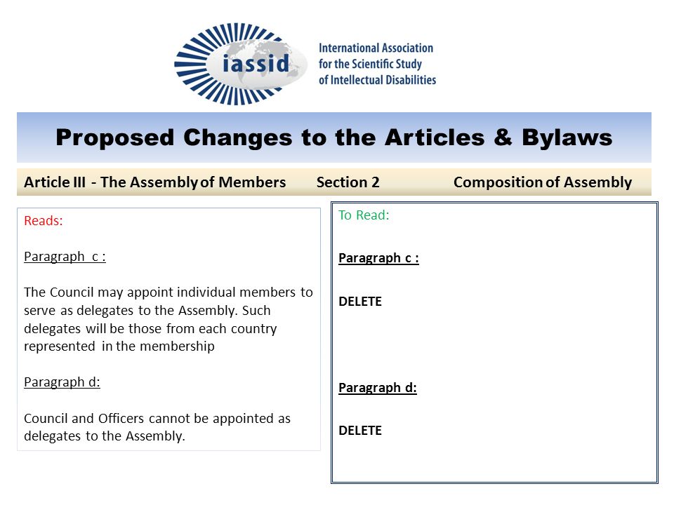 Proposed Changes to the Articles & Bylaws To Read: Paragraph c : DELETE Paragraph d: DELETE Article III- The Assembly of Members Section 2 Composition of Assembly Reads: Paragraph c : The Council may appoint individual members to serve as delegates to the Assembly.