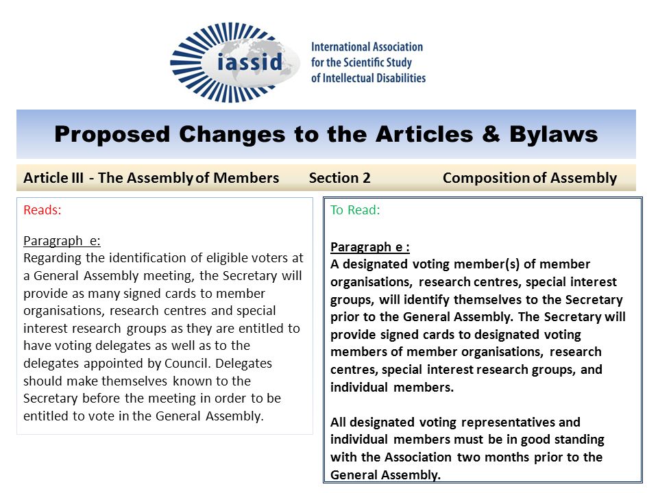 Proposed Changes to the Articles & Bylaws To Read: Paragraph e : A designated voting member(s) of member organisations, research centres, special interest groups, will identify themselves to the Secretary prior to the General Assembly.