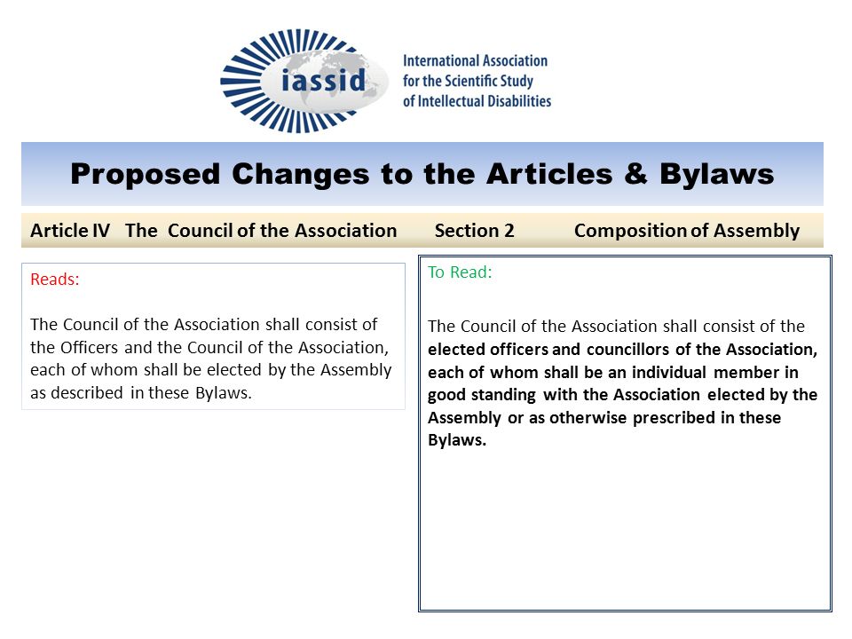 Proposed Changes to the Articles & Bylaws To Read: The Council of the Association shall consist of the elected officers and councillors of the Association, each of whom shall be an individual member in good standing with the Association elected by the Assembly or as otherwise prescribed in these Bylaws.