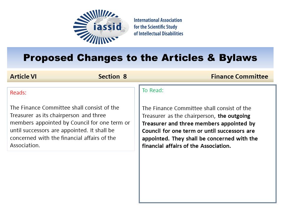 Proposed Changes to the Articles & Bylaws To Read: The Finance Committee shall consist of the Treasurer as the chairperson, the outgoing Treasurer and three members appointed by Council for one term or until successors are appointed.