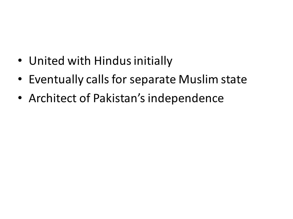 United with Hindus initially Eventually calls for separate Muslim state Architect of Pakistan’s independence