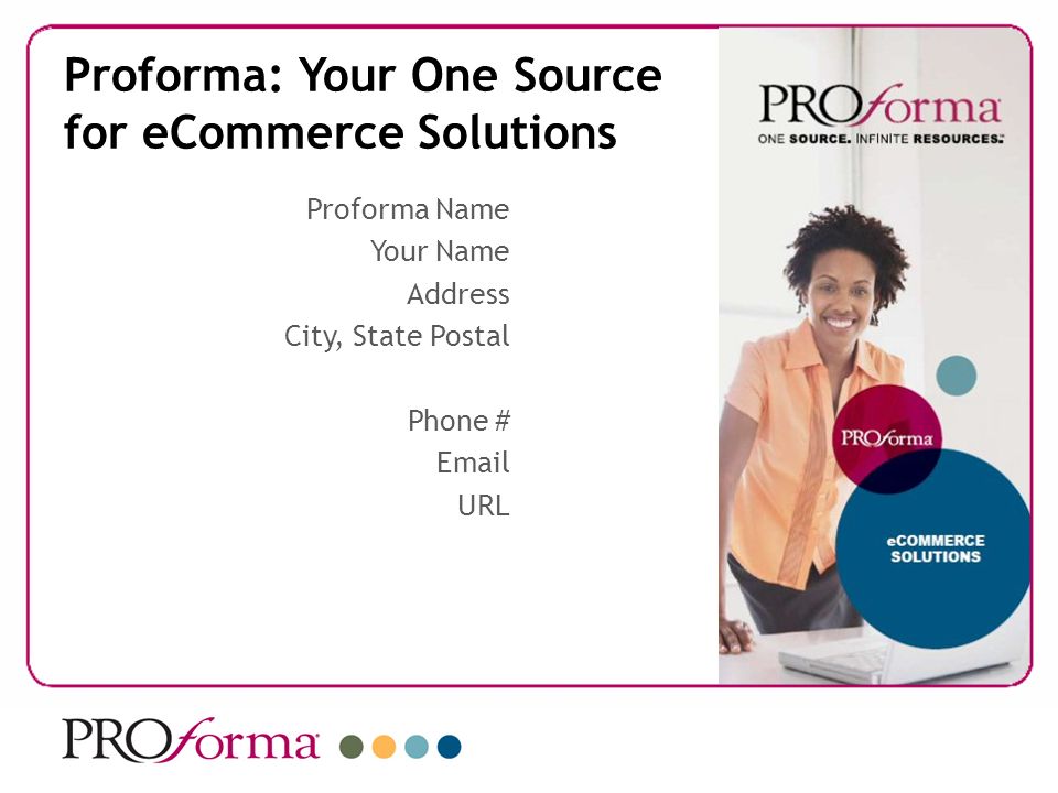 Proforma: Your One Source for eCommerce Solutions Proforma Name Your Name Address City, State Postal Phone #  URL