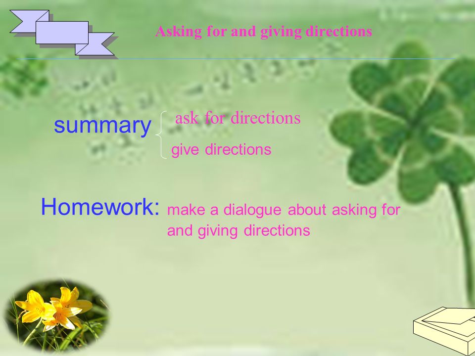 summary Homework: make a dialogue about asking for and giving directions give directions ask for directions