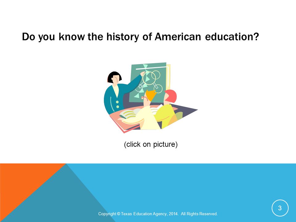 Do you know the history of American education. Copyright © Texas Education Agency,