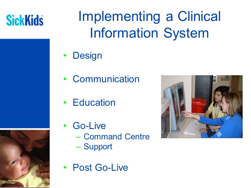 Implementing a Clinical Information System Design Communication Education Go-Live –Command Centre –Support Post Go-Live