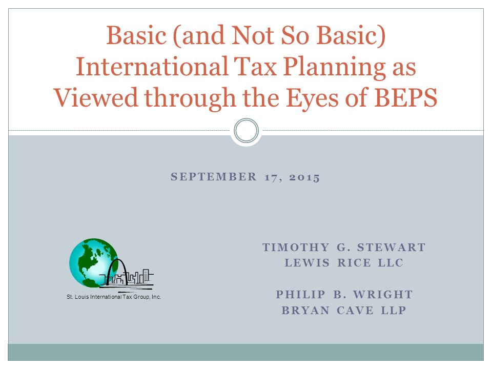 SEPTEMBER 17, 2015 Basic (and Not So Basic) International Tax Planning as Viewed through the Eyes of BEPS St.