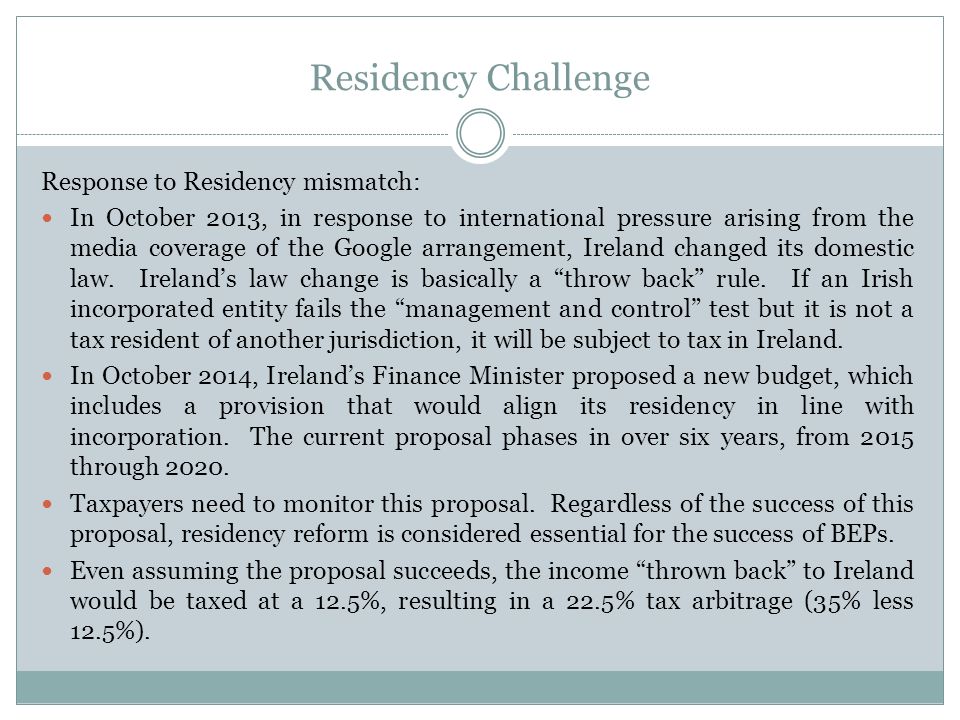 Residency Challenge Response to Residency mismatch: In October 2013, in response to international pressure arising from the media coverage of the Google arrangement, Ireland changed its domestic law.