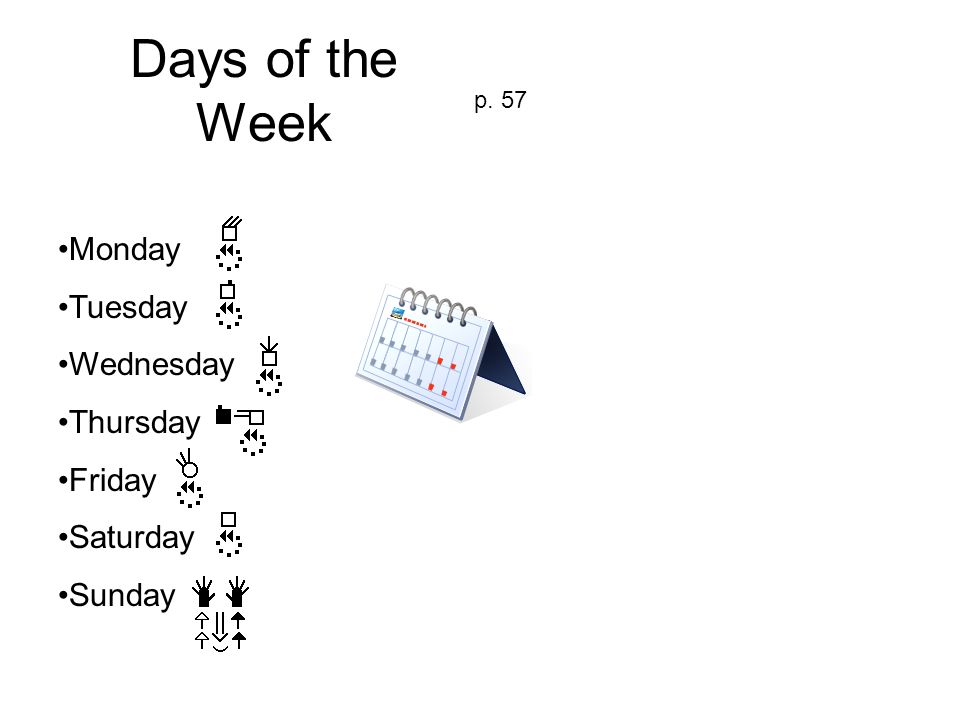Days of the Week p. 57 Monday Tuesday Wednesday Thursday Friday Saturday Sunday