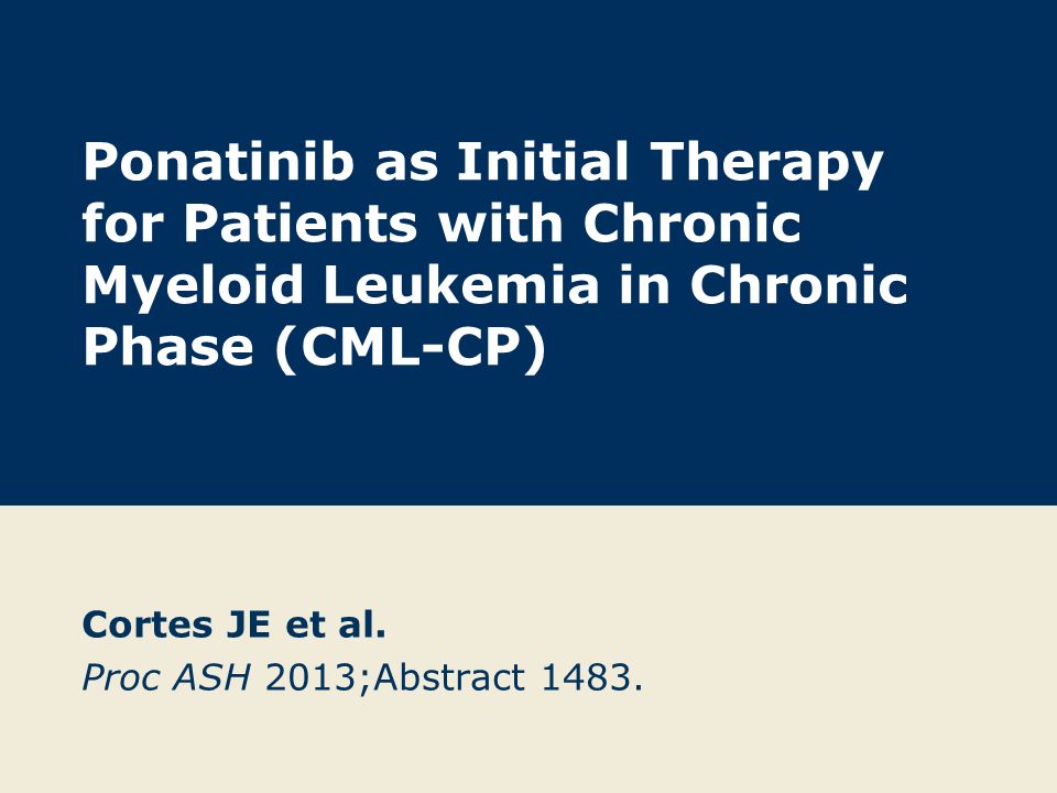 Ponatinib as Initial Therapy for Patients with Chronic Myeloid Leukemia in Chronic Phase (CML-CP) Cortes JE et al.