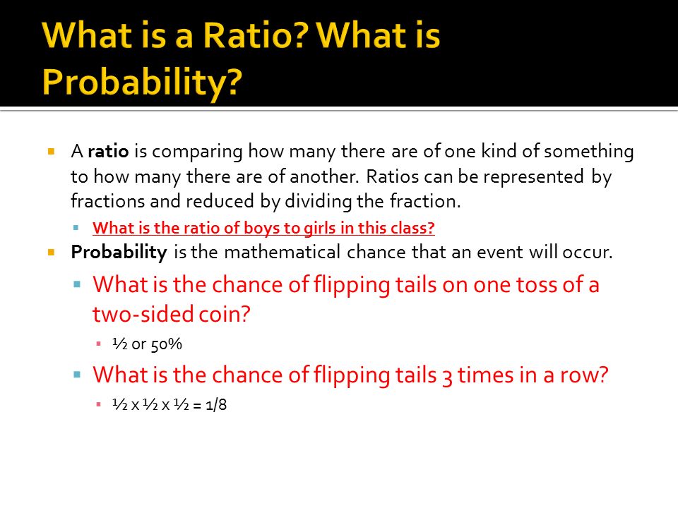  A ratio is comparing how many there are of one kind of something to how many there are of another.