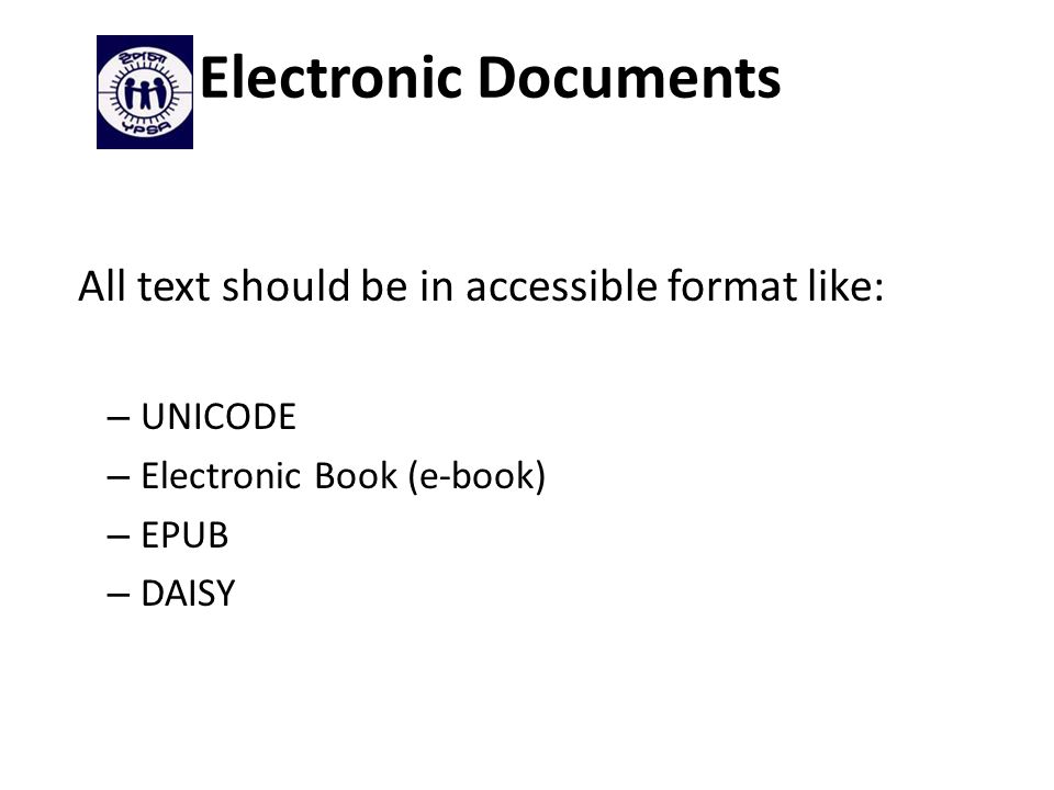 Electronic Documents All text should be in accessible format like: – UNICODE – Electronic Book (e-book) – EPUB – DAISY