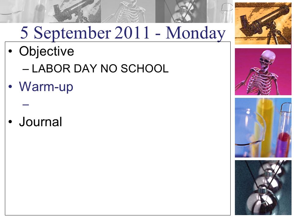 5 September Monday Objective –LABOR DAY NO SCHOOL Warm-up – Journal