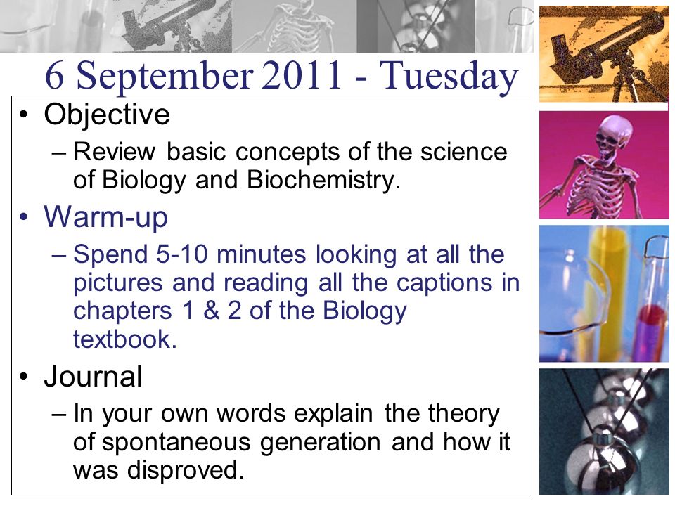 6 September Tuesday Objective –Review basic concepts of the science of Biology and Biochemistry.