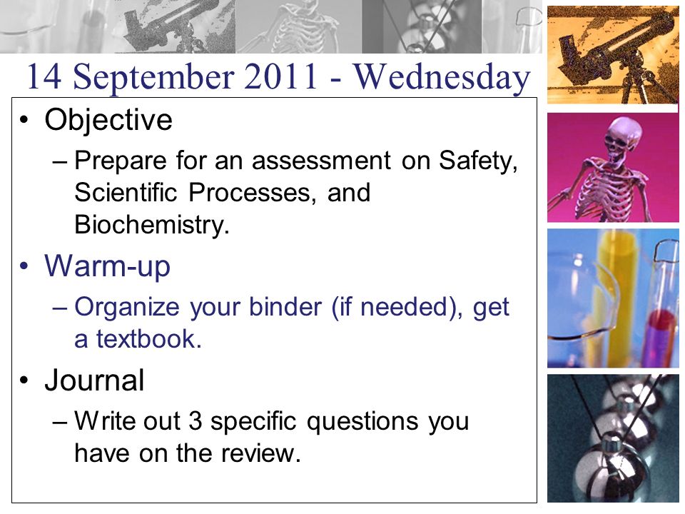 14 September Wednesday Objective –Prepare for an assessment on Safety, Scientific Processes, and Biochemistry.