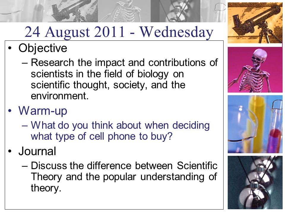 24 August Wednesday Objective –Research the impact and contributions of scientists in the field of biology on scientific thought, society, and the environment.