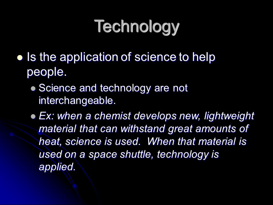 Technology Is the application of science to help people.