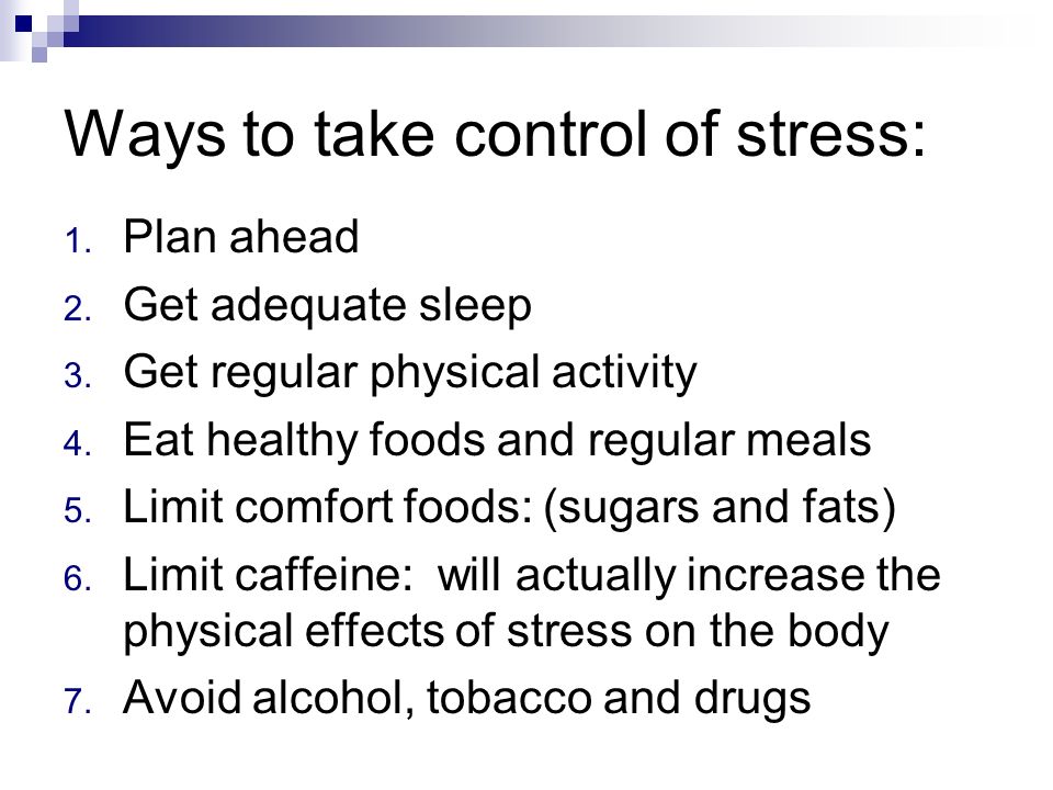 Ways to take control of stress: 1. Plan ahead 2. Get adequate sleep 3.