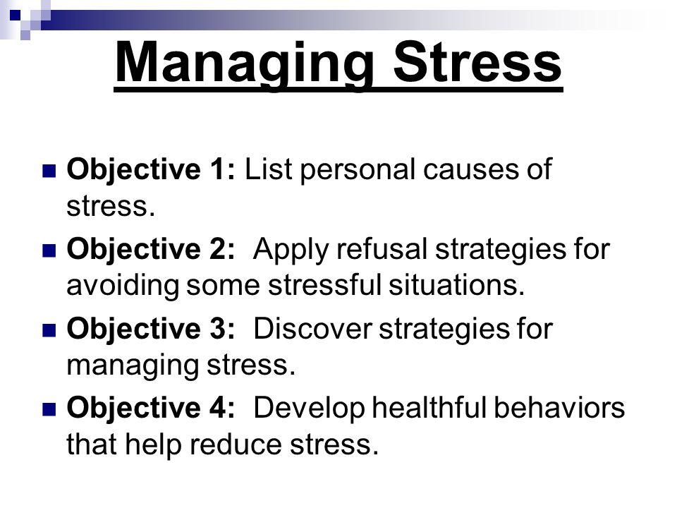 Managing Stress Objective 1: List personal causes of stress.