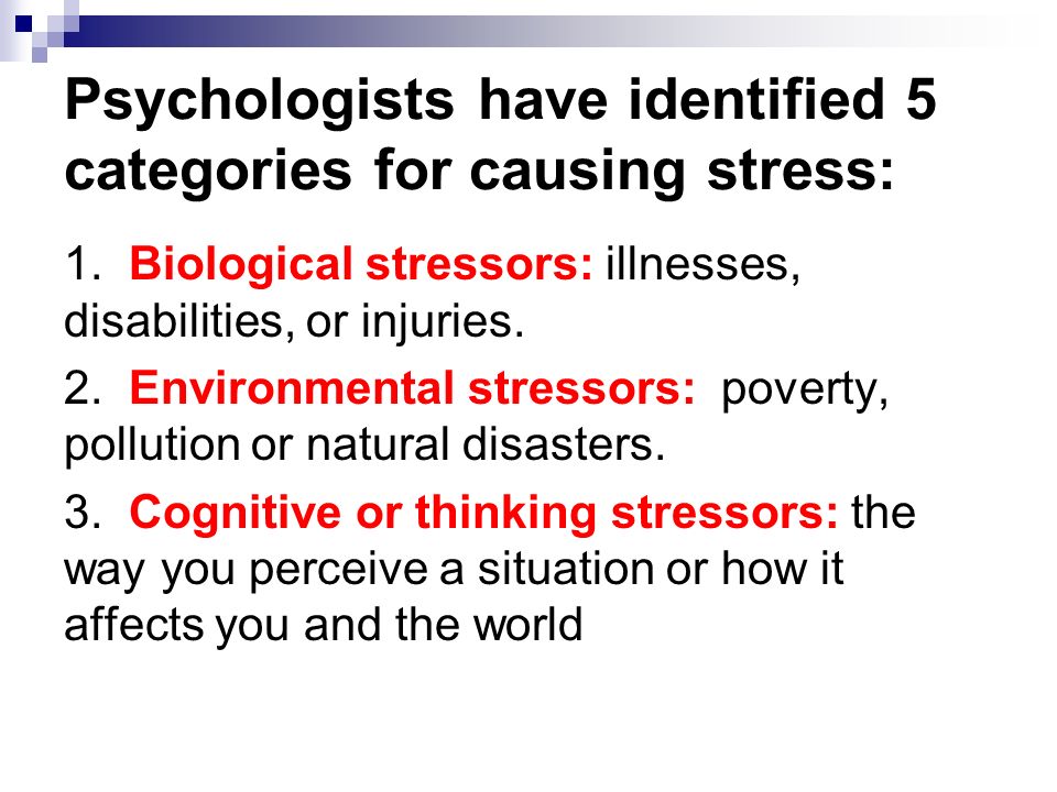 Psychologists have identified 5 categories for causing stress: 1.