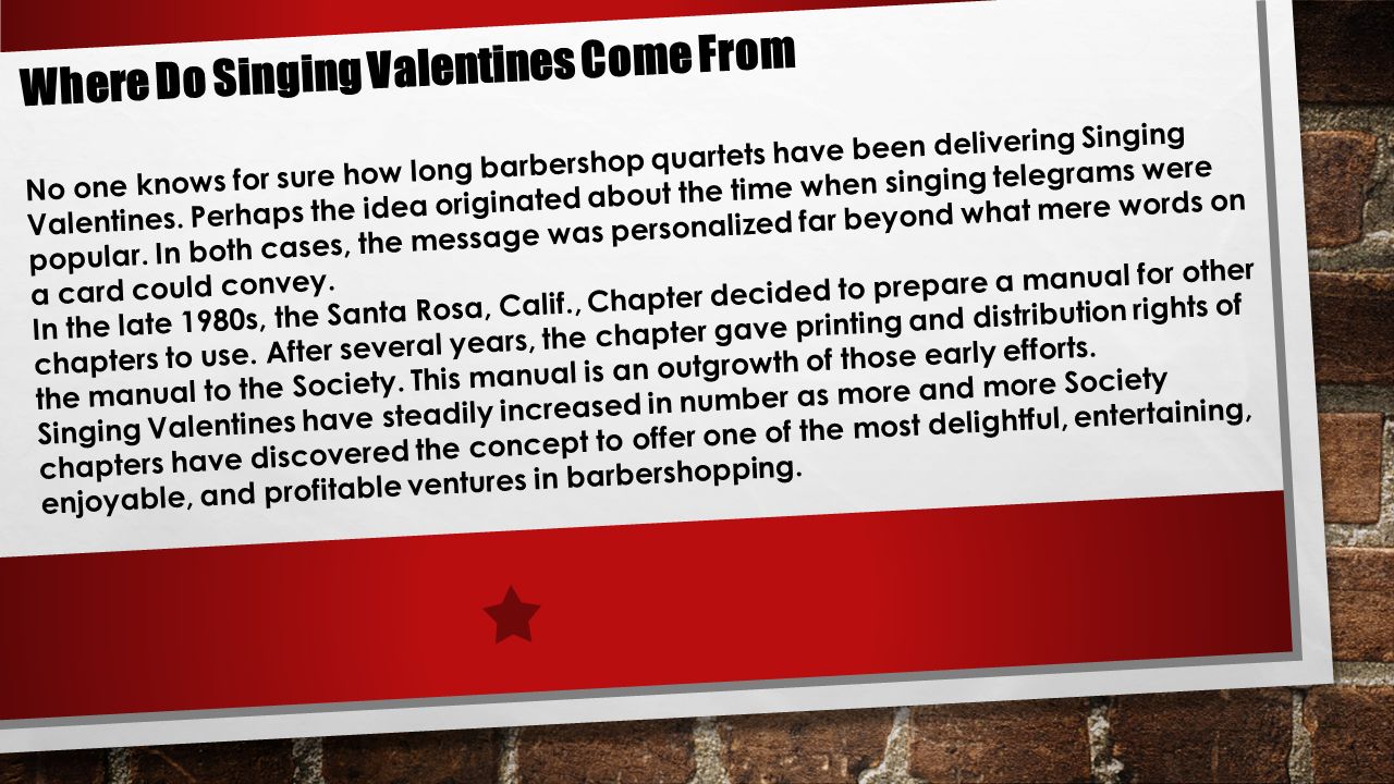 Where Do Singing Valentines Come From No one knows for sure how long barbershop quartets have been delivering Singing Valentines.