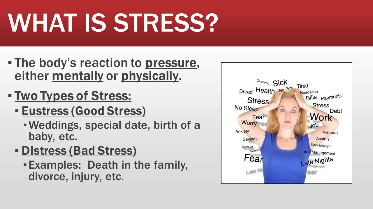 WHAT IS STRESS. ▪ The body’s reaction to pressure, either mentally or physi...