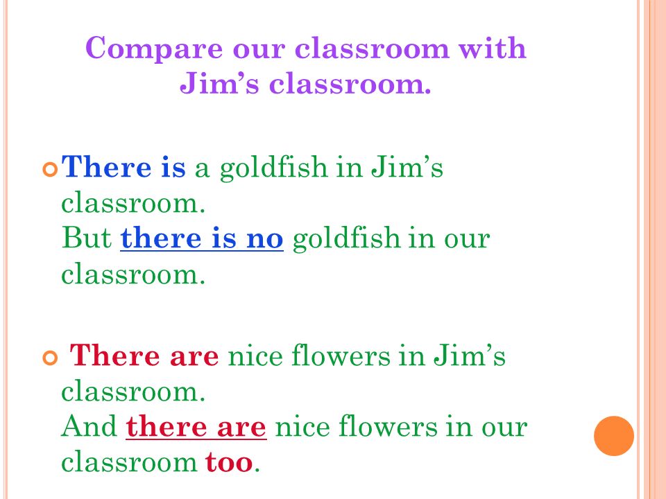 Compare our classroom with Jim’s classroom. There is a goldfish in Jim’s classroom.
